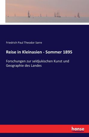 Friedrich Paul Theodor Sarre Reise in Kleinasien - Sommer 1895