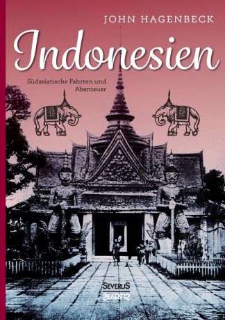John Hagenbeck Indonesien. Sudasiatische Fahrten und Abenteuer