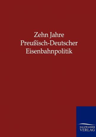 Zehn Jahre Preussisch-Deutscher Eisenbahnpolitik