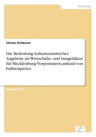 Christa Eichbaum Die Bedeutung kulturtouristischer Angebote als Wirtschafts- und Imagefaktor fur Mecklenburg-Vorpommern anhand von Fallbeispielen