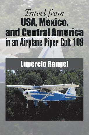 Lupercio Rangel Travel from USA, Mexico, and Central America in an Airplane Piper Colt 108
