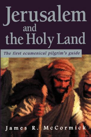 James R. McCormick Jerusalem and the Holy Land. The First Ecumenical Pilgrim