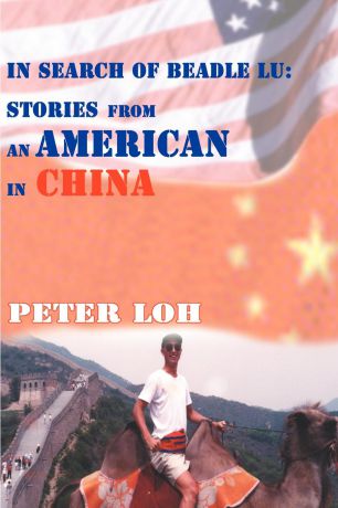 Peter L. Loh In Search of Beadle Lu. Stories from an American in China