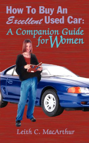 Leith C. MacArthur How to Buy an Excellent Used Car. A Companion Guide for Women