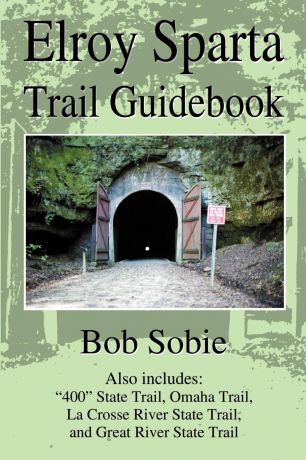 Bob Sobie Elroy Sparta Trail Guidebook. Also Includes: "400" State Trail, Omaha Trail, La Crosse River State Trail, and Great River State Trail