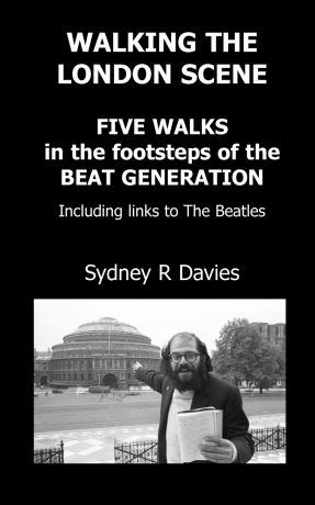 Sydney R Davies Walking the London Scene. Five Walks in the footsteps of the Beat Generation including links to the Beatles