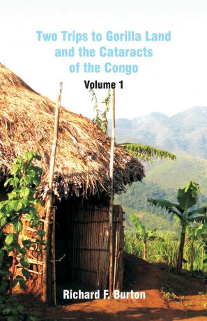 Richard F. Burton Two Trips to Gorilla Land and the Cataracts of the Congo. Volume 1