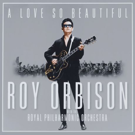 Рой Орбисон Roy Orbison. A Love So Beautiful: Roy Orbison & The Royal Philharmonic Orchestra