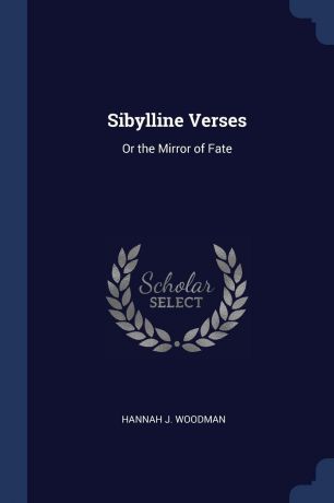 Hannah J. Woodman Sibylline Verses. Or the Mirror of Fate