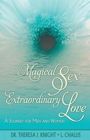 Theresa J. Knight, L. Challis Jensen Magical Sex, Extraordinary Love