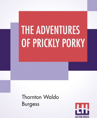 Thornton Waldo Burgess The Adventures Of Prickly Porky