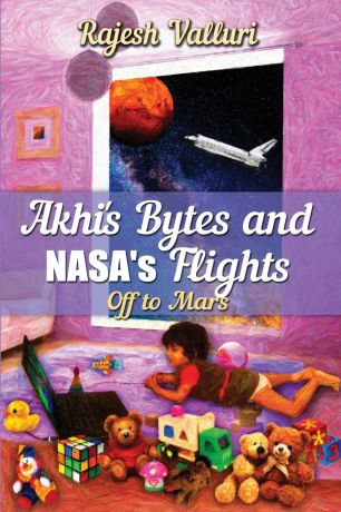 Rajesh Valluri Akhi.s Bytes and NASA.s Flights. Off to Mars