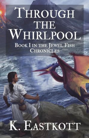 K. Eastkott Through the Whirlpool. Book I of the Jewel Fish Chronicles
