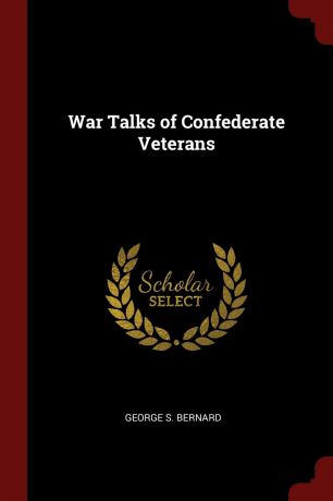 George S. Bernard War Talks of Confederate Veterans
