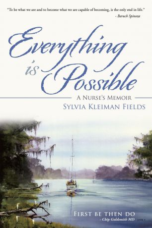Sylvia Kleiman Fields Everything Is Possible. A Nurse.s Memoir