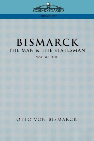 Otto Von Bismarck, Otto Bismarck Bismarck. The Man & the Statesman, Vol. 1