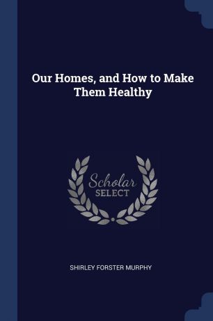 Shirley Forster Murphy Our Homes, and How to Make Them Healthy