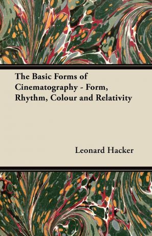 Leonard Hacker The Basic Forms of Cinematography - Form, Rhythm, Colour and Relativity