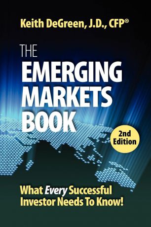 Keith Degreen The Emerging Markets Book; What Every Successful Investor Needs to Know