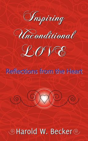 Harold W. Becker Inspiring Unconditional Love - Reflections from the Heart