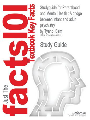 Cram101 Textbook Reviews Studyguide for Parenthood and Mental Health. A Bridge Between Infant and Adult Psychiatry by Tyano, Sam, ISBN 9780470747223