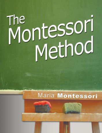 Maria Montessori The Montessori Method