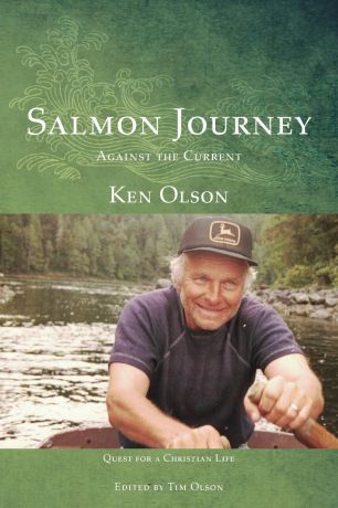 Ken Olson SALMON JOURNEY - AGAINST THE CURRENT. Quest For A Christian Life