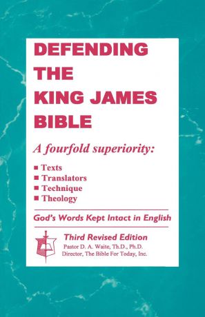 Th.D. Ph.D. Dr. D. A. Waite Defending The King James Bible