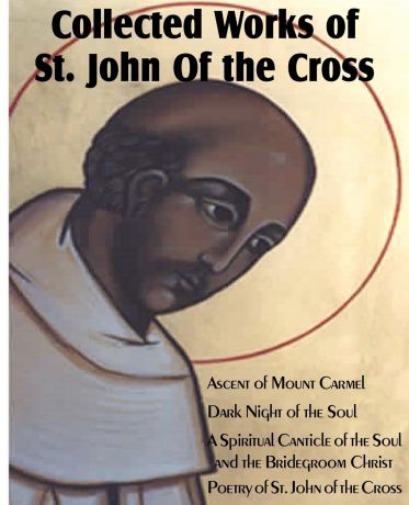 St John of the Cross Collected Works of St. John of the Cross. Ascent of Mount Carmel, Dark Night of the Soul, a Spiritual Canticle of the Soul and the Bridegroom Christ,