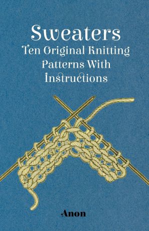 Anon Sweaters - Ten Original Knitting Patterns With Instructions