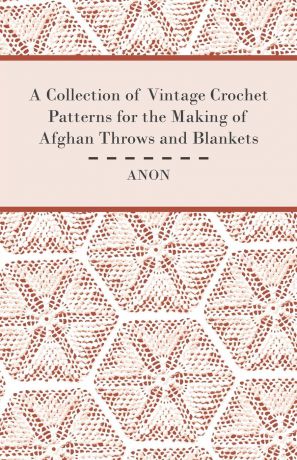 Anon A Collection of Vintage Crochet Patterns for the Making of Afghan Throws and Blankets