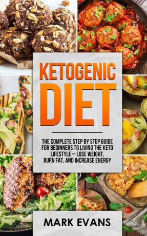 Mark Evans Ketogenic Diet. The Complete Step by Step Guide for Beginner