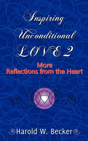Harold W. Becker Inspiring Unconditional Love 2 - More Reflections from the Heart