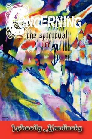 Wassily Kandinsky Concerning the Spiritual in Art