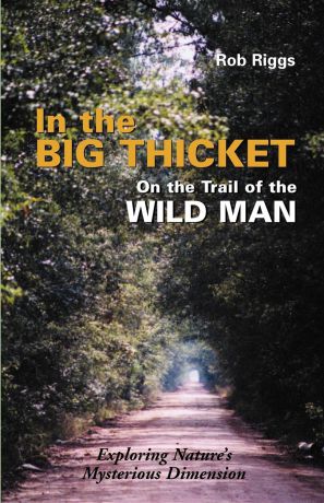 Rob Riggs In the Big Thicket on the Trail of the Wild Man. Exploring Nature