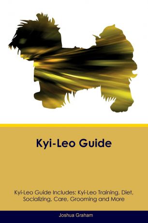 Joshua Graham Kyi-Leo Guide Kyi-Leo Guide Includes. Kyi-Leo Training, Diet, Socializing, Care, Grooming, Breeding and More