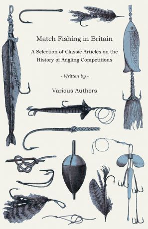 Various Match Fishing in Britain - A Selection of Classic Articles on the History of Angling Competitions (Angling Series)