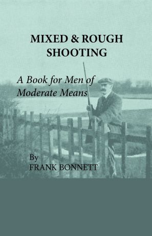 Frank Bonnett Mixed And Rough Shooting - A Book For Men Of Moderate Means