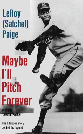 LeRoy Satchel Paige Maybe I.ll Pitch Forever