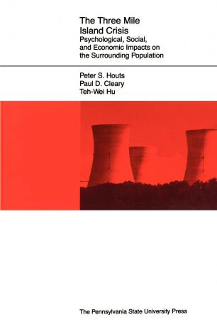 Peter S. Houts, Paul D. Cleary, Teh-Wei Hu The Three Mile Island Crisis. Psychological, Social, and Economic Impacts on the Surrounding Population