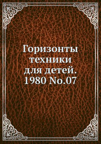 Коллектив авторов Горизонты техники для детей. 1980 Т.07