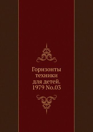 Коллектив авторов Горизонты техники для детей. 1979 Т.03