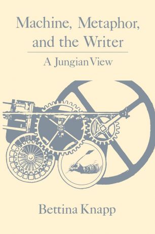 Bettina L. Knapp Machine, Metaphor, and the Writer. A Jungian View