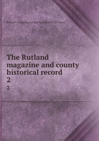 The Rutland magazine and county historical record. 2