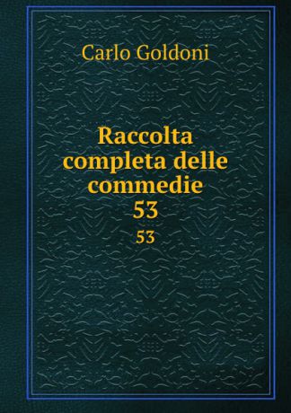 Carlo Goldoni Raccolta completa delle commedie. 53