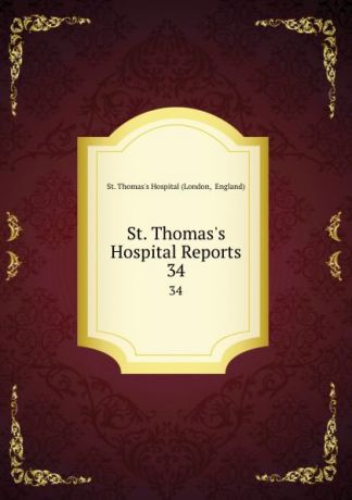 London St. Thomas.s Hospital Reports. 34
