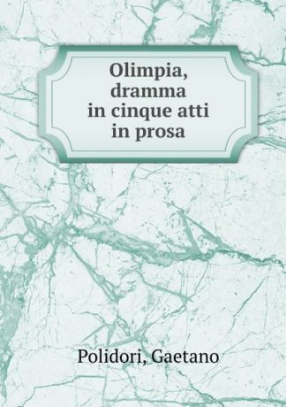 Gaetano Polidori Olimpia, dramma in cinque atti in prosa