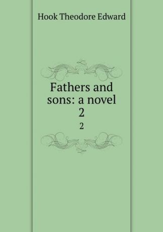 Hook Theodore Edward Fathers and sons: a novel. 2