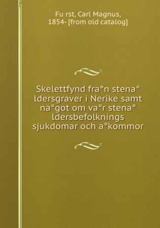 Carl Magnus Fürst Skelettfynd fran stenaldersgraver i Nerike samt nagot om var stenaldersbefolknings sjukdomar och akommor