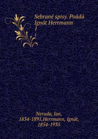 Jan Neruda Sebrane spisy. Poada Ignat Herrmann. 1